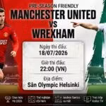 Nhận định bóng đá MU vs Wrexham 22h00 ngày 18/07 giao hữu Hè 2026 trực tiếp trên Xoilac TV.