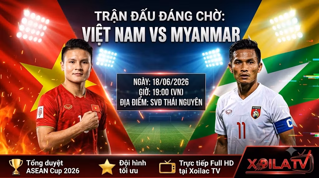 Nhận định Việt Nam vs Myanmar (19h00, 18/07/2026): Lấy “Chồn Vạn Đảo” Làm Đĩa Khai Vị